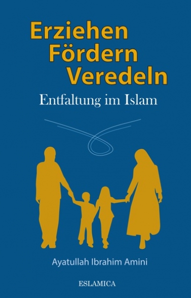 Erziehen, Fördern, Veredeln Entfaltung im Islam Kindererziehung im Islam