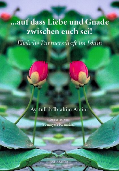 auf dass Liebe und Gnade zwischen euch sei Eheliche Partnerschaft im Islam